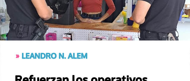 Refuerzan los operativos de seguridad en toda la jurisdicción